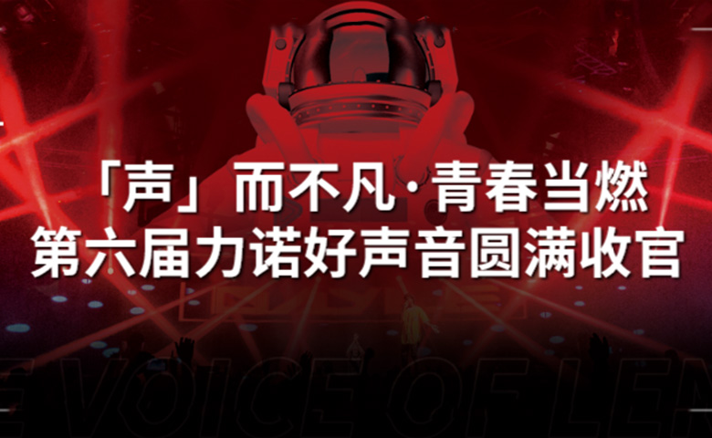 力諾好聲音 | 「聲」而不凡·青春當燃，第六屆力諾好聲音圓滿收官！