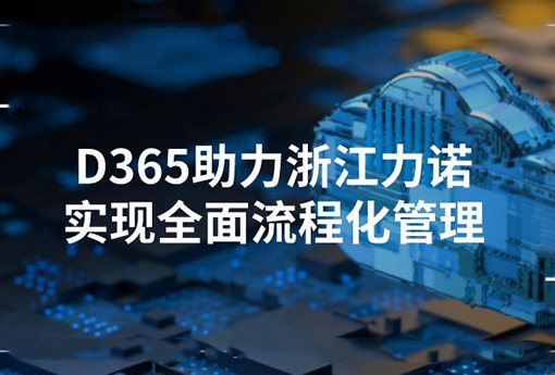 合作共贏 | Dynamics365助力浙江力諾實現全面流程化管理